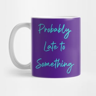 Probably Late to Something Never on Time Mug